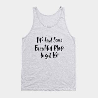 Let's Find Some Beautiful Place To Get Lost Tank Top